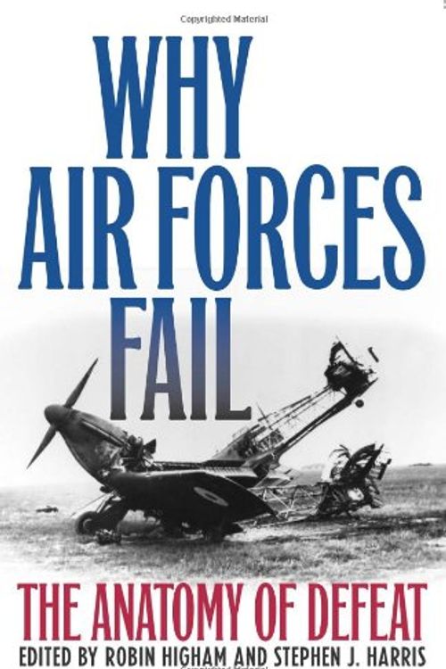 Cover Art for 9780813123745, Why Air Forces Fail by Robin Higham, Stephen J. Harris