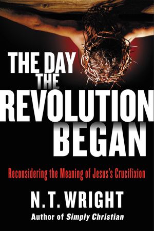 Cover Art for 9780062334404, The Day the Revolution Began by N. T. Wright
