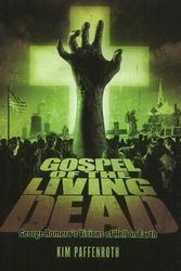 Cover Art for 9781932792652, Gospel of the Living Dead: George Romero’s Visions of Hell on Earth by Kim Paffenroth