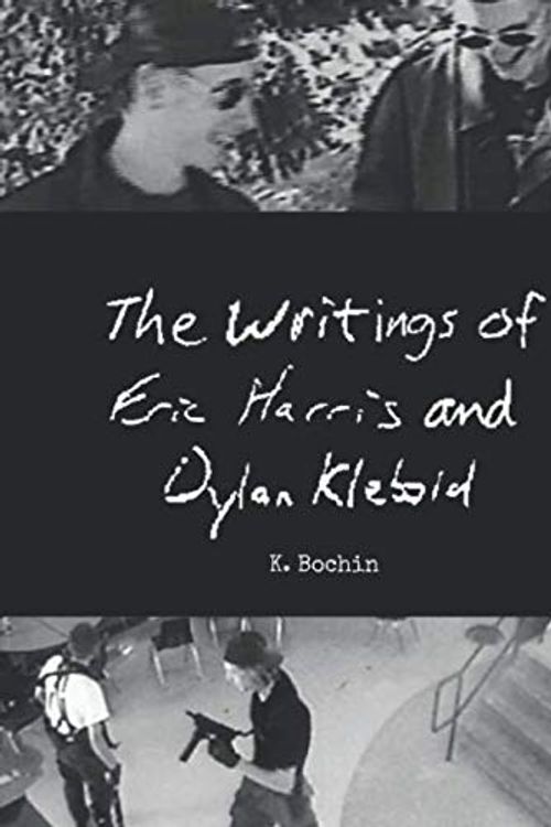 Cover Art for 9798624278073, The Writings of Eric Harris and Dylan Klebold by Bochin, K. M., Harris, Eric, Klebold, Dylan