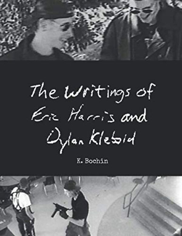 Cover Art for 9798624278073, The Writings of Eric Harris and Dylan Klebold by Bochin, K. M., Harris, Eric, Klebold, Dylan