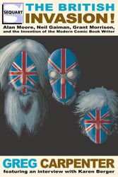Cover Art for 9781940589077, The British Invasion: Alan Moore, Neil Gaiman, Grant Morrison, and the Invention of the Modern Comic Book Writer by Greg Carpenter