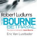 Cover Art for 9781409117636, The Bourne Betrayal by Eric Van Lustbader, Robert Ludlum