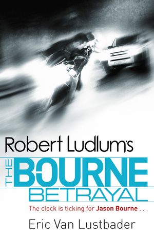 Cover Art for 9781409117636, The Bourne Betrayal by Eric Van Lustbader, Robert Ludlum