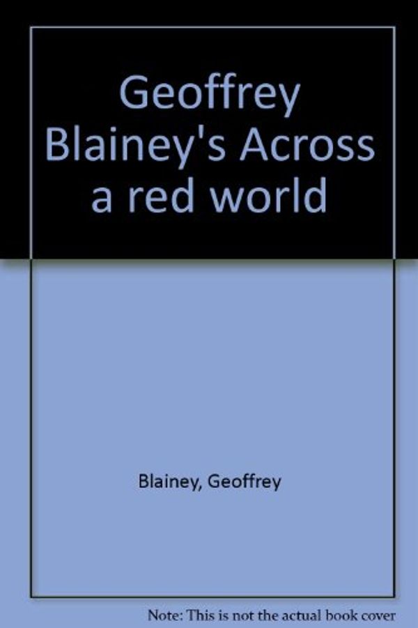Cover Art for B0000CODIT, Geoffrey Blainey's Across a red world by Geoffrey Blainey