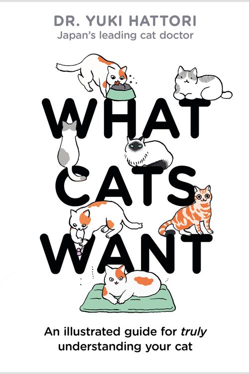 Cover Art for 9781526623065, What Cats Want: An Illustrated Guide for Truly Understanding Your Cat by Yuki Hattori