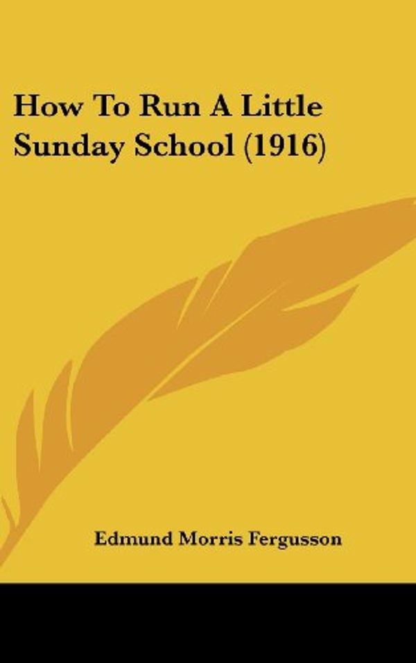 Cover Art for 9781104790899, How to Run a Little Sunday School (1916) by Edmund Morris Fergusson