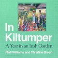 Cover Art for B09D41G4KN, In Kiltumper: A Year in an Irish Garden by Niall Williams, Christine Breen