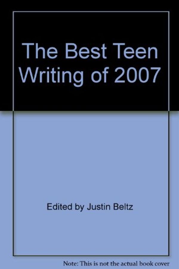 Cover Art for 9780545059312, The Best Teen Writing of 2007 by Justin Beltz, Professor Billy Collins