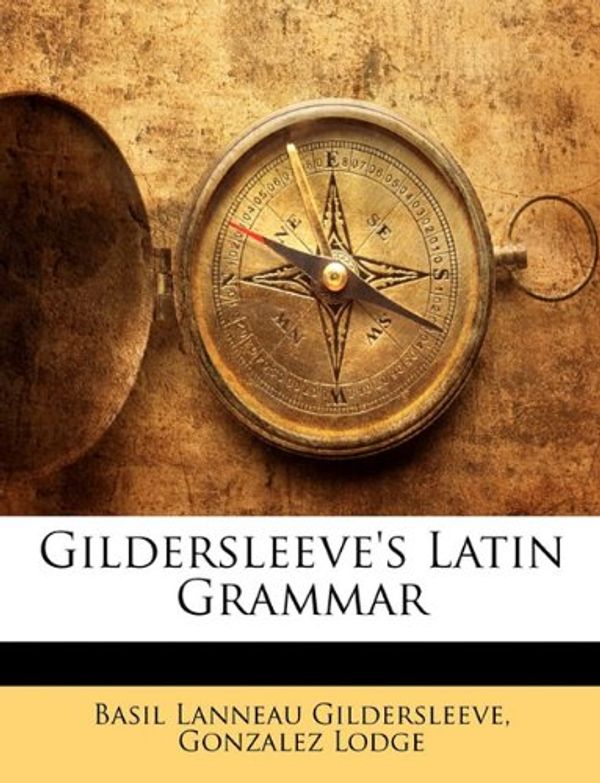 Cover Art for 9781145914193, Gildersleeve's Latin Grammar by Basil Lanneau Gildersleeve, Gonzalez Lodge