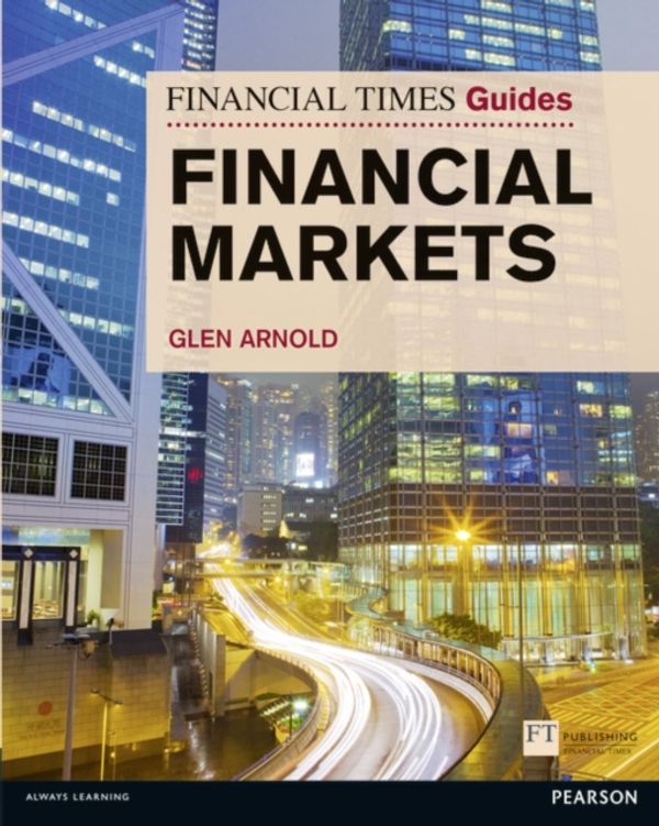 Cover Art for 9780273730002, Financial Times Guide to the Financial Markets by Glen Arnold