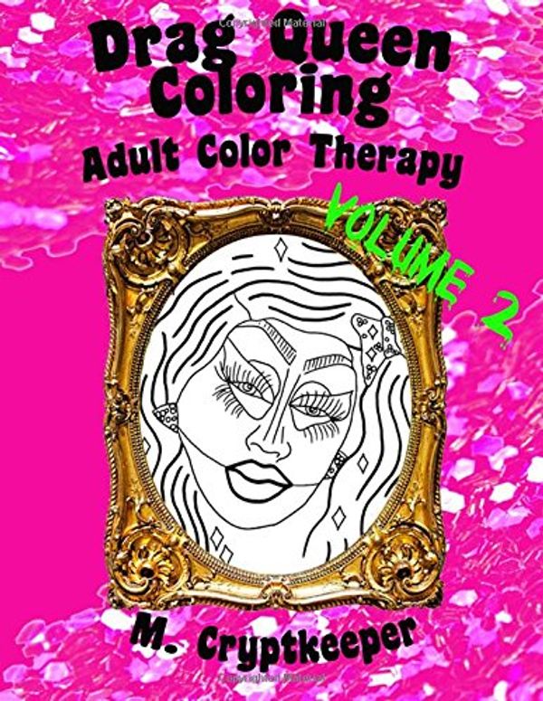 Cover Art for 9781547081776, Drag Queen Coloring Book Volume 2: Adult Color Therapy: Featuring Trixie Mattel, Adore Delano, Bianca Del Rio, Chad Michaels, Kenya Michaels, Latrice ... And Violet Chachki From Rupaul's Drag Race by M Cryptkeeper