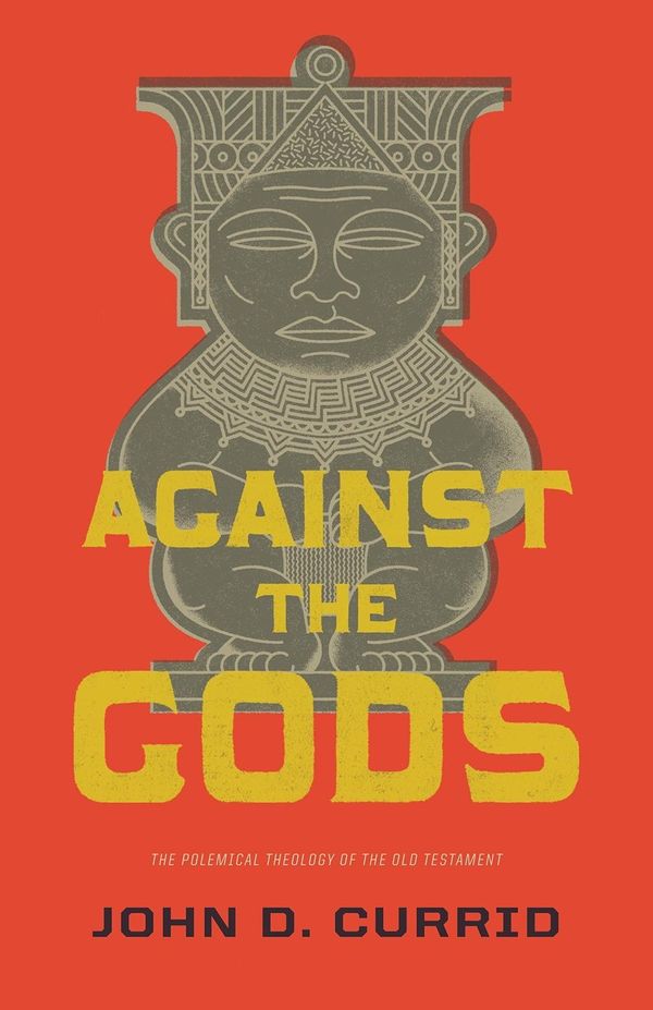 Cover Art for 9781433531866, Against the Gods by John D. Currid