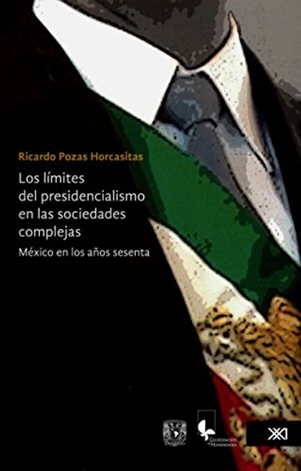 Cover Art for 9786070306396, Los limites del presidencialismo en las sociedades complejas. Mexico en los anos sesenta (Spanish Edition) by Pozas Horcasitas, Ricardo