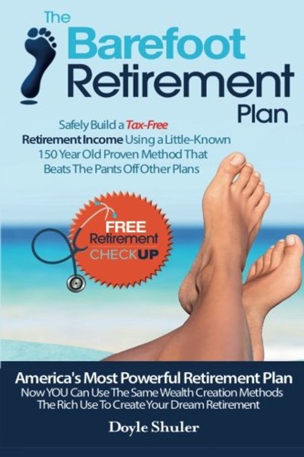 Cover Art for 9781502482570, The Barefoot Retirement Plan: Safely Build a Tax-Free Retirement Income Using a Little-Known 150 Year Old Proven Retirement Planning Method That Beats The Pants Off Other Plans by Doyle Shuler