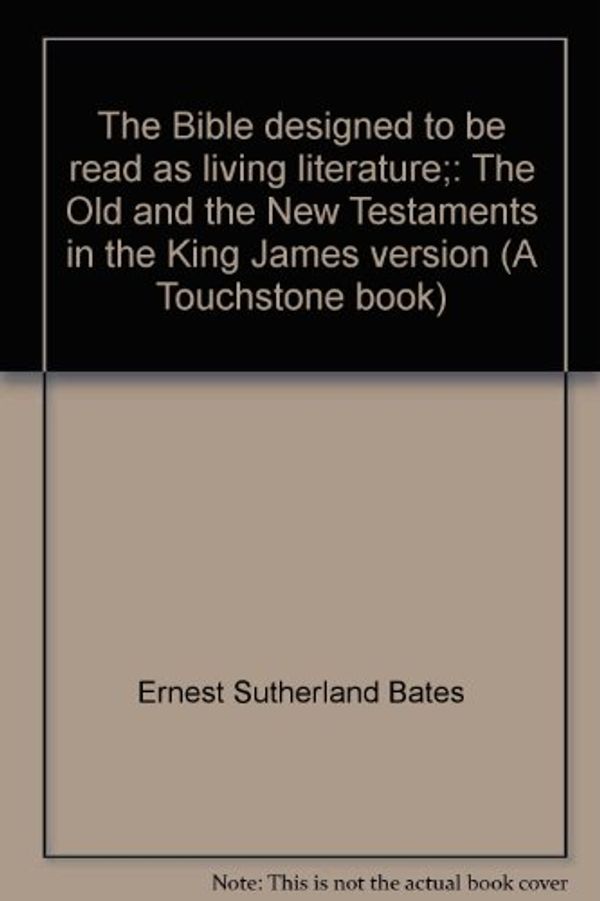 Cover Art for 9780671214074, The Bible designed to be read as living literature;: The Old and the New Testaments in the King James version (A Touchstone book) by Ernest Sutherland Bates