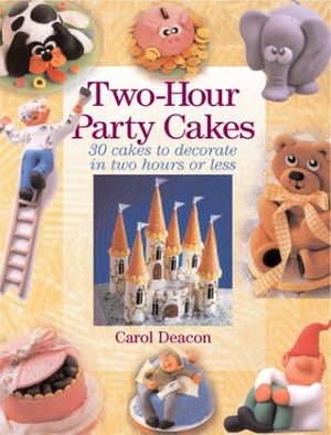 Cover Art for 9781843306825, Two-Hour Party Cakes: 30 Cakes to Decorate in Two Hours or Less by Carol Deacon