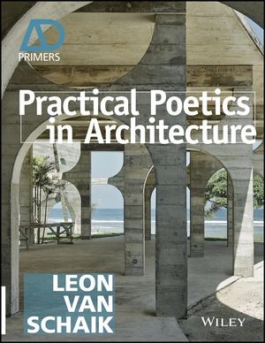 Cover Art for 9781118828946, Practical Poetics - AD Primer P (Architectural Design Primer) by Leon van Schaik