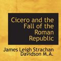 Cover Art for 9781116940435, Cicero and the Fall of the Roman Republic by James Leigh Strachan Davidson