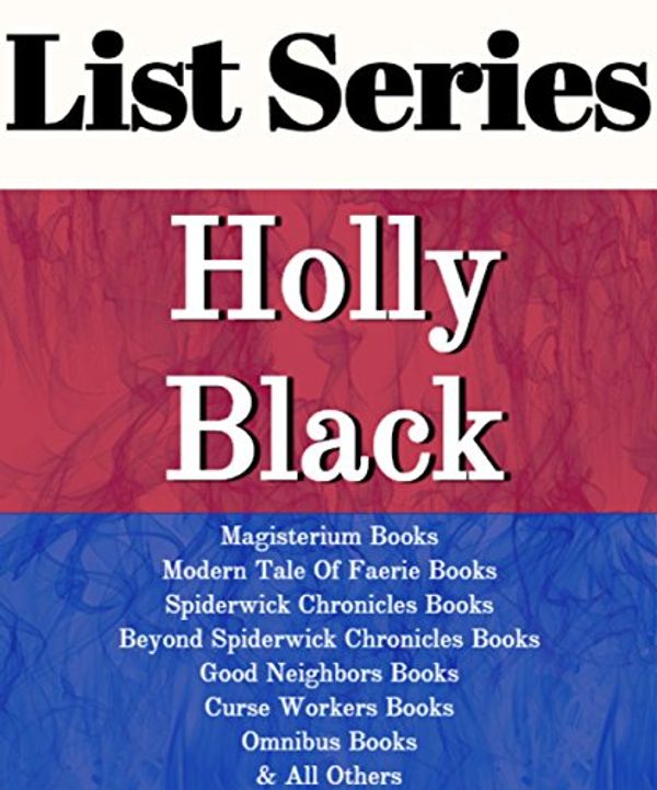 Cover Art for B01D3MN8DC, HOLLY BLACK: SERIES READING ORDER: MAGISTERIUM BOOKS, MODERN TALE OF FAERIE BOOKS, SPIDERWICK CHRONICLES BOOKS, BEYONG SPIDERWICK CHRONICLES, GOOD NEIGHBORS BOOKS BY HOLLY BLACK by List-Series