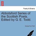 Cover Art for 9781241037420, Abbotsford Series of the Scottish Poets. Edited by G. E. Todd. by George Eyre Todd