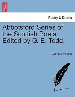 Cover Art for 9781241037420, Abbotsford Series of the Scottish Poets. Edited by G. E. Todd. by George Eyre Todd
