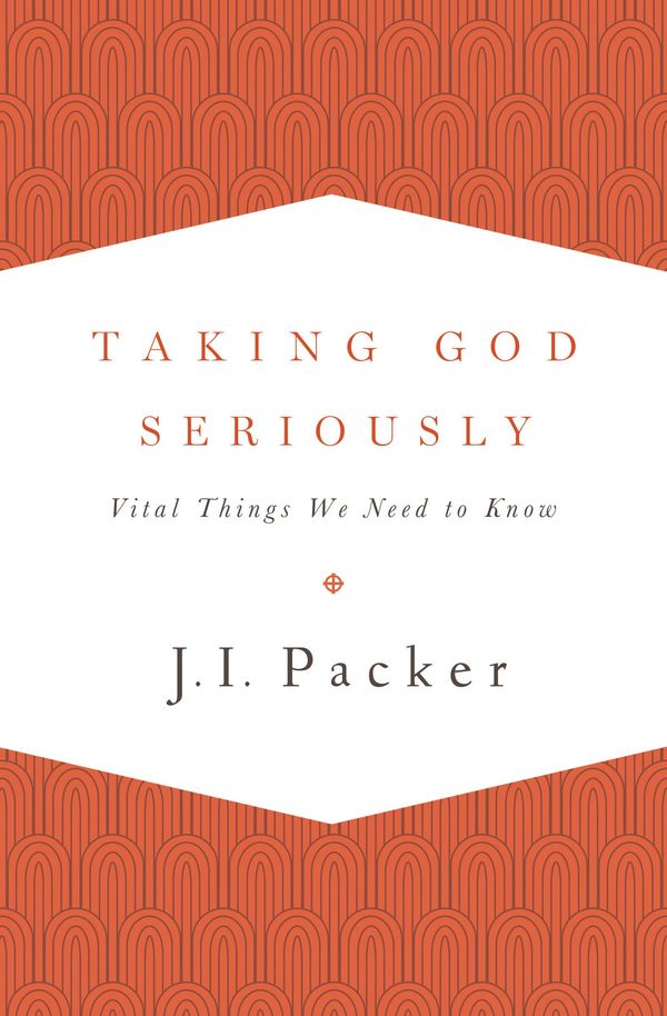 Cover Art for 9781433533273, Taking God Seriously by J. I. Packer