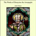 Cover Art for 9781465579317, The Works of Dionysius the Areopagite by Dionysius the Areopagite