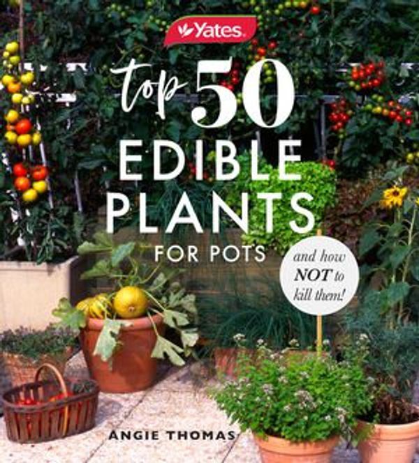 Cover Art for 9781460713310, Yates Top 50 Edible Plants for Pots and How Not to Kill Them! by Angie Thomas, Yates
