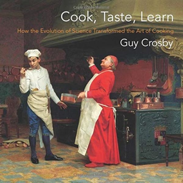Cover Art for 9780231192927, Cook, Taste, Learn: How the Evolution of Science Transformed the Art of Cooking by Guy Crosby