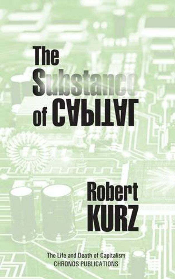 Cover Art for 9780995609501, The Substance of Capital (The Life and Death of Capitalism) by Robert Kurz