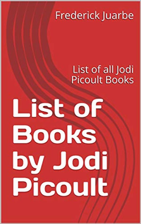 Cover Art for B07MDQTYSQ, List of Books by Jodi Picoult: List of all Jodi Picoult Books by Frederick Juarbe