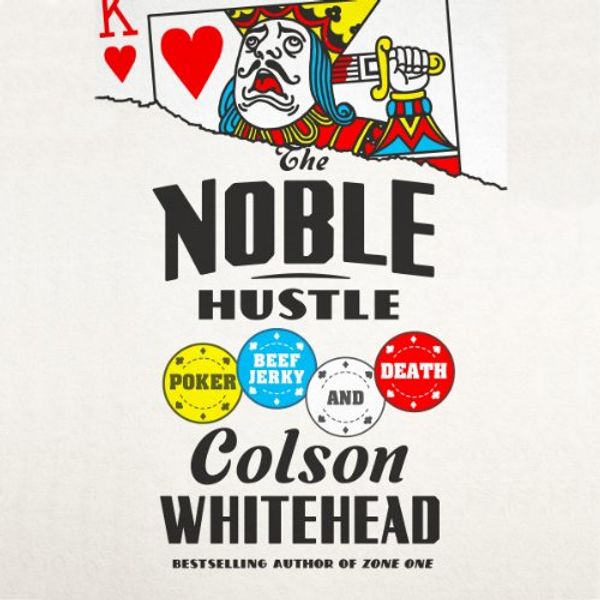 Cover Art for B00JOR37P0, The Noble Hustle: Poker, Beef Jerky, and Death by Colson Whitehead