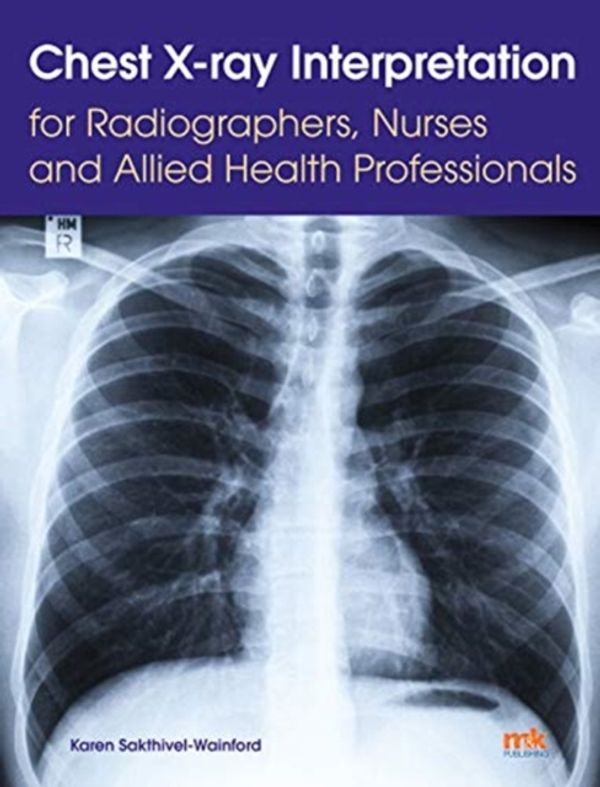 Cover Art for 9781910451274, Chest X-ray Interpretation for Radiographers, Nurses and Allied Health Professionals by Karen Sakthivel Wainford