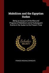 Cover Art for 9781375524254, Mahdiism and the Egyptian Sudan: Being an Account of the Rise and Progress of Mahdiism and of Subsequent Events in the Sudan to the Present Time by Francis Reginald Wingate