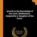 Cover Art for 9780344345869, 'growth in the Knowledge of Our Lord', Meditations, Adapted by a 'daughter of the Cross' by Charles Michel a De Brandt