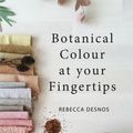 Cover Art for 9780995556621, Botanical Colour at your Fingertips by Rebecca Desnos