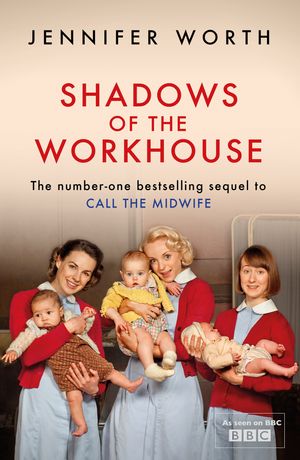 Cover Art for 9781780225111, Shadows Of The Workhouse: The Drama Of Life In Postwar London by Jennifer Worth