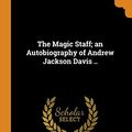 Cover Art for 9780344593895, The Magic Staff; an Autobiography of Andrew Jackson Davis ..; Eighth Edition by Andrew Jackson Davis