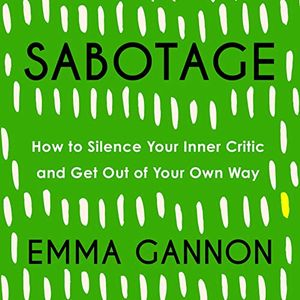 Cover Art for B08BCTGQ9T, Sabotage: How to Silence Your Inner Critic and Get Out of Your Own Way by Emma Gannon