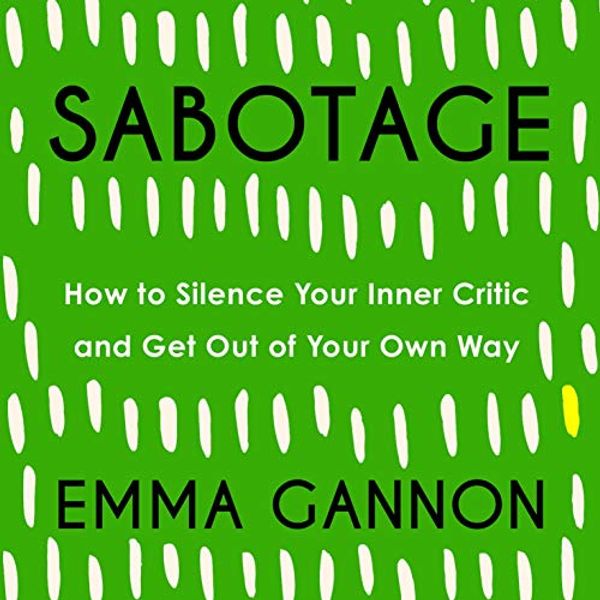 Cover Art for B08BCTGQ9T, Sabotage: How to Silence Your Inner Critic and Get Out of Your Own Way by Emma Gannon