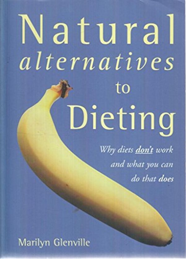 Cover Art for 9781894067225, Natural Alternatives to Dieting : Why Diets Don't Work and What You Can Do That Does by Marilyn Glenville