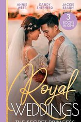 Cover Art for 9780263304862, Royal Weddings: The Secret Princess: Revelations of a Secret Princess / Falling for the Secret Princess / Confessions of a Girl-Next-Door by Annie West, Kandy Shepherd, Jackie Braun