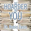 Cover Art for 9798200085460, The Hoarder in You: How to Live a Happier, Healthier, Uncluttered Life by Robin Zasio