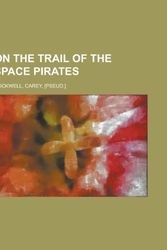 Cover Art for 9781153759328, On the Trail of the Space Pirates by Carey Rockwell