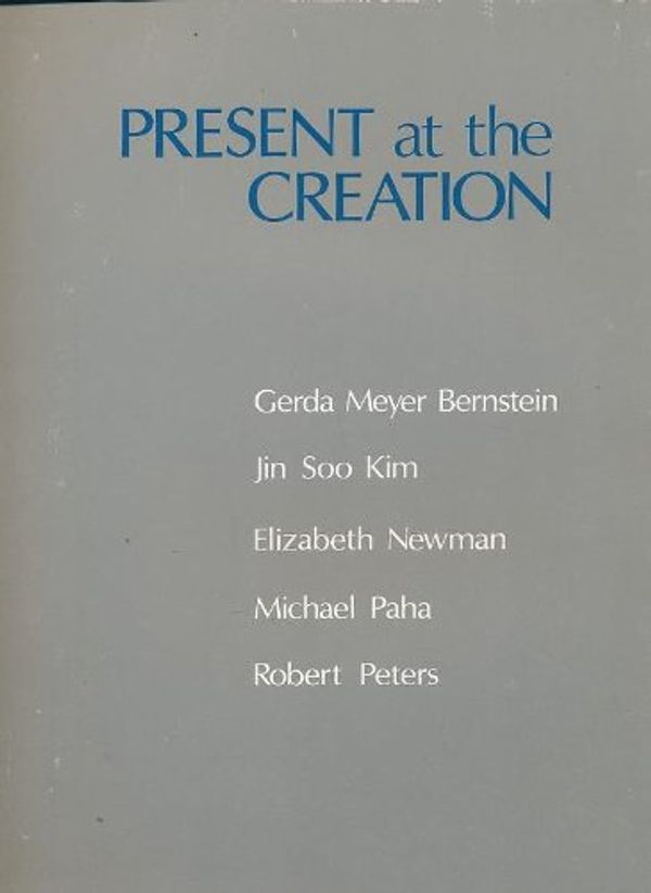 Cover Art for 9780938903079, Present at the Creation : Gerda Meyer Bernstein, Jin Soo Kim, Elizabeth Newman, Michael Paha, Robert Peters by Kenneth C. Burkhart