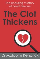 Cover Art for 9781907797767, The Clot Thickens: The enduring mystery of heart disease by Dr. Malcolm Kendrick