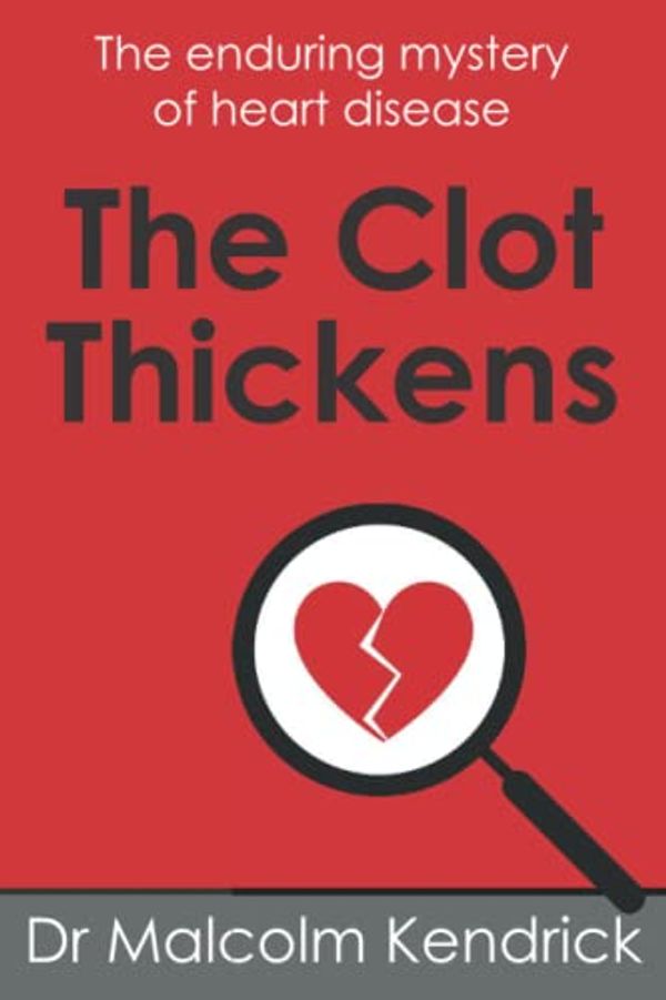 Cover Art for 9781907797767, The Clot Thickens: The enduring mystery of heart disease by Dr. Malcolm Kendrick