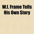 Cover Art for 9781152114104, W.F. Frame Tells His Own Story by W. F Frame