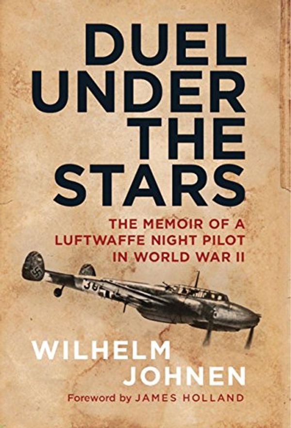 Cover Art for B07B7MH7GJ, Duel Under the Stars: The Memoir of a Luftwaffe Night Pilot in World War II by Wilhelm Johnen